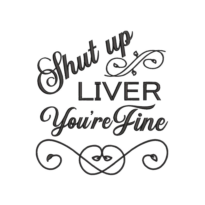 6 sizes You/'re Fine Shut Up Liver Machine Embroidery Design