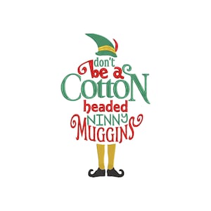 May include: Green and red embroidered design of an elf with a pointed hat and the text "don't be a Cotton headed Ninny Muggins".