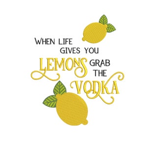 May include: A yellow and green embroidery design with the text "When life gives you lemons grab the vodka".
