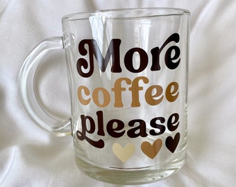 More Coffee Please Hearts | Clear Glass Mug | Glass Tea Mug | 15oz Cup | Coffee Cup | Permanent Vinyl Custom Glass Mug