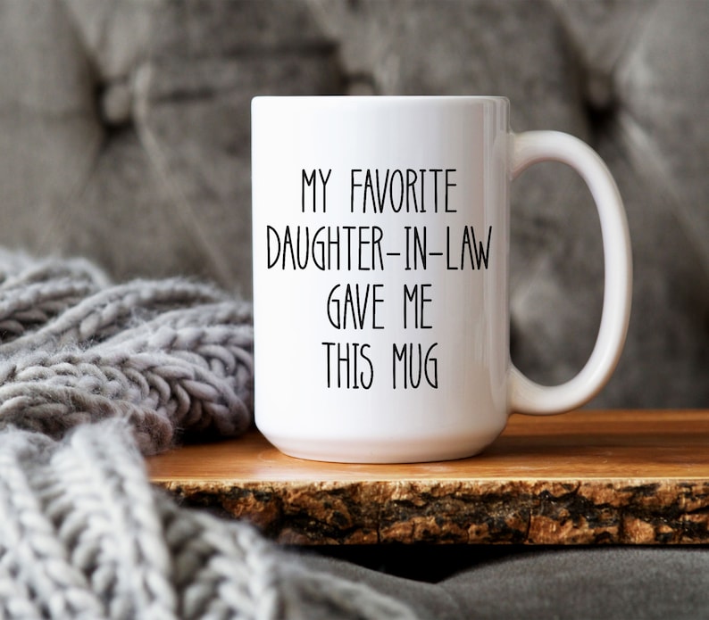 May include: White ceramic mug with black text that reads "My favourite daughter-in-law gave me this mug".