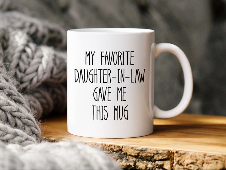 May include: White ceramic mug with black text that reads "My favourite daughter-in-law gave me this mug".