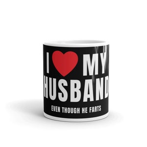 I LOVE MY HUSBAND (Even Though He Farts) Marriage and Couples Humor Ceramic Mug