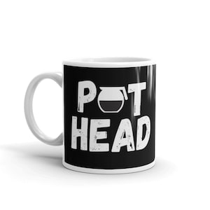 Pot Head funny Coffee Pot and Addiction Quote Humor Ceramic Mug