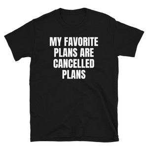 My Favorite Plans Are Cancelled Plans Funny Sarcastic Party Pooper Anti Social Schedule Humor Unisex T-Shirt