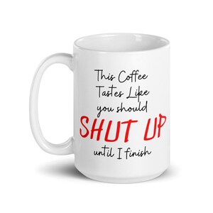 This Coffee Tastes Like You Should Shut Up Mug Funny Cup – Cute But Rude
