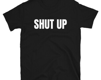 SHUT UP Funny Sarcasm and Angry Quote Humor Short-Sleeve Unisex T-Shirt