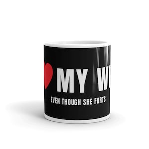 I LOVE MY WIFE (Even Though She Farts) Marriage and Couples Ceramic Mug