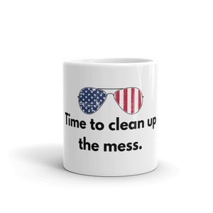 Joe Biden &quot;Time to Clean Up the Mess&quot; Patriotic Aviator Sunglasses Democratic Political Quote Humor Ceramic Mug