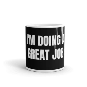 I&#39;m Doing a Great Job Text Only Graphic Motivational Work From Home Humor Mug