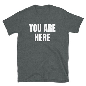 YOU ARE HERE Funny Text Based Map Location & Self Confidence Quote Humor Short-Sleeve Unisex T-Shirt