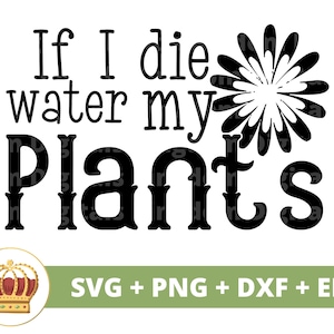 Wenn ich sterbe Wasser meine Pflanzen SVG | Gartenarbeit svg Gartenpflanze Papa Mama Liebhaber Dame Gärtner Pflanzen Topf Blume Frühling PNG Becher Shirt Cricut Cut Datei