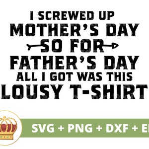 I Screwed Up Father's Day So Far Mother's Day All I Got Was This Lousy T-Shirt I Screwed Up Father's Day So Far Mother's Day All I Got Was This Lousy T-Shirt