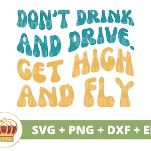 Puede incluir: Un diseño digital con el texto "Don't Drink and Drive. Get High and Fly" en un estilo retro psicodélico. El texto está en un esquema de color amarillo y turquesa. El diseño incluye una corona en la parte inferior y el texto "SVG + PNG + DXF + EPS".