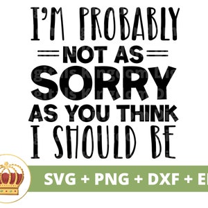Es tut mir wahrscheinlich nicht so leid, wie du denkst, ich sollte SVG sein | Sassy svg Prinzessin sarkastischer Sarkasmus Lustige Zitate Sprüche Shirt Cricut Cut Datei PNG