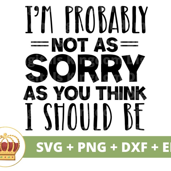 I'm probably not as sorry as you think I should be SVG | Sassy svg Princess Sarcastic Sarcasm Funny Quotes Sayings Shirt Cricut Cut File PNG