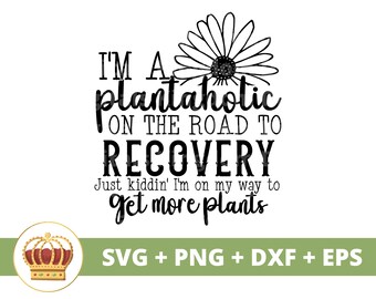 Im a plantaholic in recovery SVG | Gardening svg Garden Plant Mom Lover Lady Gardener Plants Pot Flower Spring PNG Mug Shirt Cricut Cut File