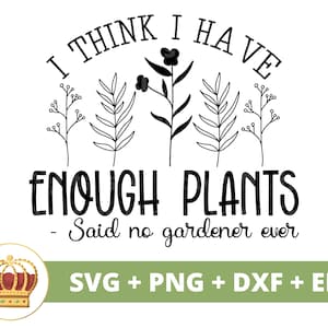 Creo que tengo suficientes plantas dijo que nadie nunca SVG / Jardinería divertida Planta de jardín Mamá Amante Lady Jardinera Olla PNG Taza Camisa Cricut Cortar Archivo