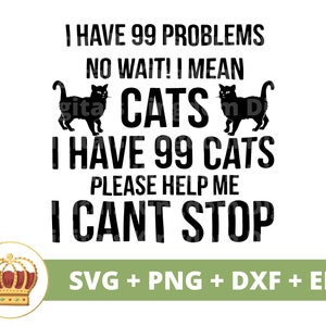 Tengo 99 problemas ¡No, espera! Me refiero a GATOS Tengo 99 gatos Por favor, ayúdenme, no puedo detener SVG PNG / Lover Crazy Mom Lady Kitten Funny Mug Cut File