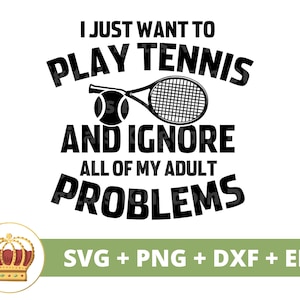 Je veux juste jouer au tennis et ignorer les problèmes des adultes SVG | Tennis drôle entraîneur sportif maman PNG vie femme homme chemise Design tasse Cricut coupe fichier