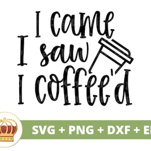 Je suis venu, j'ai vu que j'ai pris un café SVG | Svg de café drôle, amoureux de tasse de tasse de café café glacé énonciations citations tumbler signe Fichier de coupe PNG Cricut