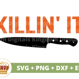 May include: Orange text that reads "KILLIN' IT" with a black silhouette of a chef's knife underneath. Below the knife is a green rectangle with white text that reads "SVG + PNG + DXF + EPS". A gold crown with red jewels is in the lower left corner.