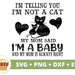 Estou te dizendo que não sou um gato Minha mãe disse que sou um bebê e minha mãe tem sempre razão SVG PNG | Kitty Lover Mom Camiseta engraçada Caneca Arquivo de corte Cricut