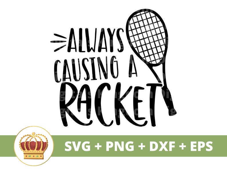 Always Causing A Racket SVG | Tennis Ball Funny Sports Coach Mom Dad ...