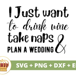 Sólo quiero beber vino tomar siestas SVG / Boda dama de honor novia novio fiesta nupcial firmar Sr. Sra. matrimonio PNG taza camiseta Cricut Cut File