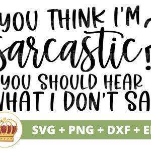 Du denkst ich bin sarkastisch? Sie sollten hören, was ich nicht sage SVG | Lustige SVG, Sarkasmus, Witz, freche, humorvolle Tshirt, Becher, Cricut PNG Schnittdatei