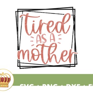 Cansada como uma mãe SVG | Dia das Mães svg mamãe, mãe, vida engraçada da mãe, primeiro dia das mães, citações de provérbios, camisa de caneca Arquivo PNG Cricut Cut dxf