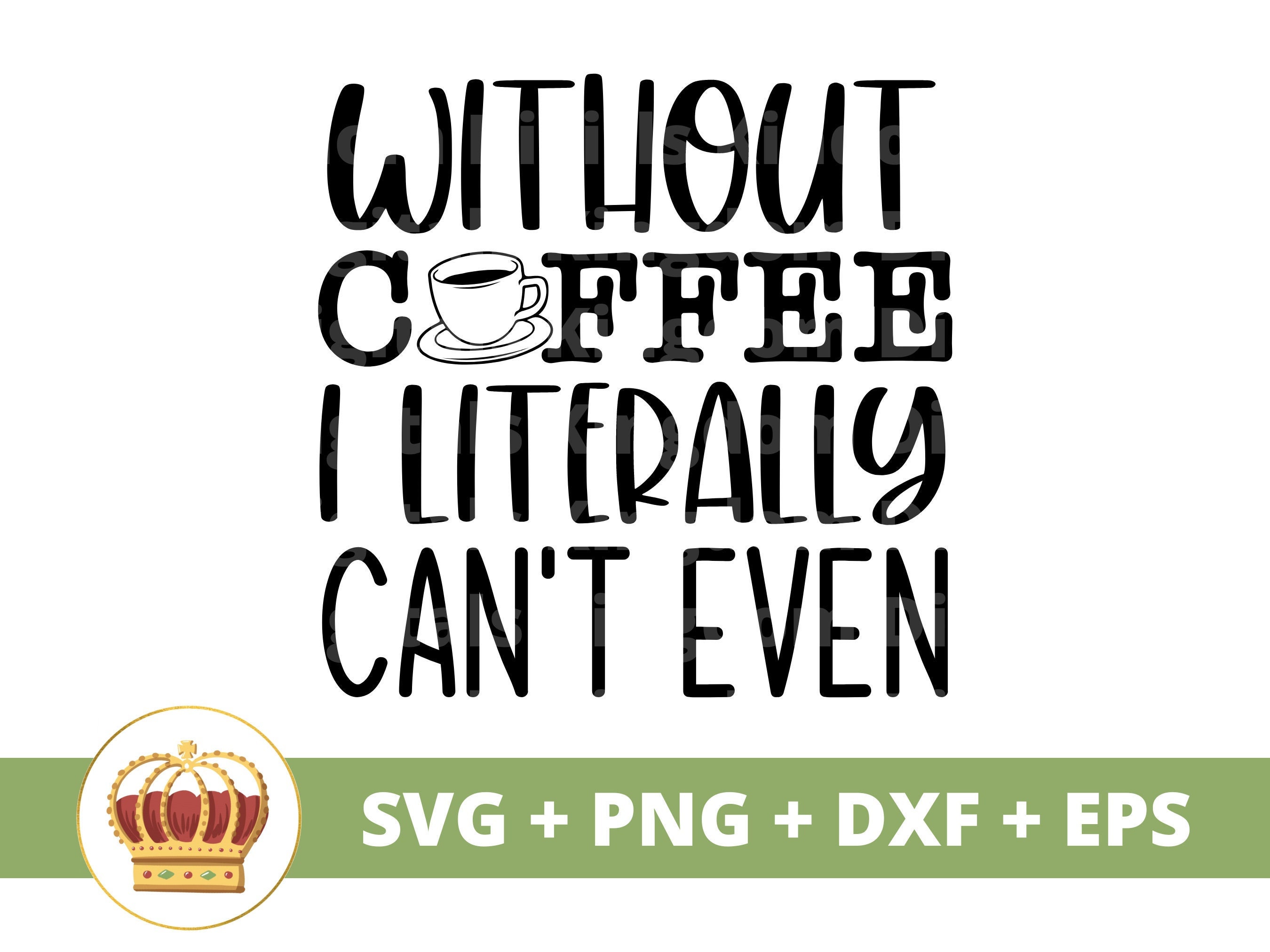 Without Coffee I Literally Cant Even SVG | Funny Coffee Svg Sassy Cup ...