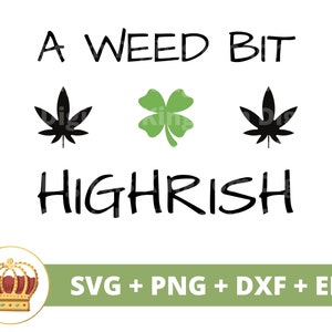 May include: A black and white graphic design with the text "A Weed Bit Highrish" and two black marijuana leaf images and a green four-leaf clover image.