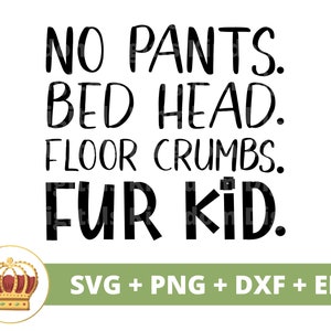 Può includere: Progettazione grafica di testo in bianco e nero con il testo "NO PANTS. BED HEAD. FLOOR CRUMBS. FUR KID."  SVG + PNG + DXF + EPS