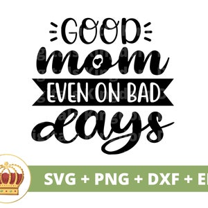 Boa mãe, mesmo em dias ruins SVG | Dia das Mães svg mamãe, mãe, vida engraçada da mãe, primeiro dia das mães, citações de provérbios, camisa de caneca arquivo de corte PNG