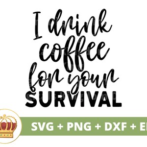 Je bois du café pour ta survie SVG | Svg de café drôle, amateurs de tasse de café glacé dictons de la boutique dictons citations tumbler signe fichier de coupe PNG Cricut