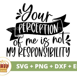 You Perception Of Me Is Not My Responsibility SVG | Funny SVG, Sarcasm, Screw You, Joke, Sassy, Humorous Tshirt, Mug, Cricut PNG Cut File