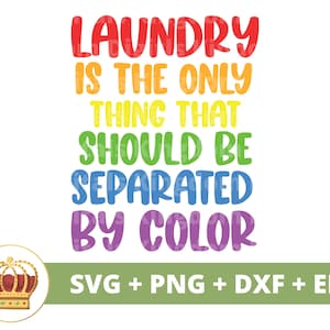 May include: A rainbow-colored graphic design with the text "Laundry is the only thing that should be separated by color". A gold crown is in the lower left corner. The text "SVG + PNG + DXF + EPS" is in the lower right corner.
