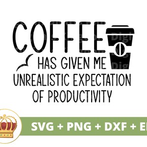 Le café m'a donné des attentes irréalistes en matière de productivité SVG | Café drôle svg tasse mug amoureux boutique dictons gobelet PNG fichier de coupe Cricut