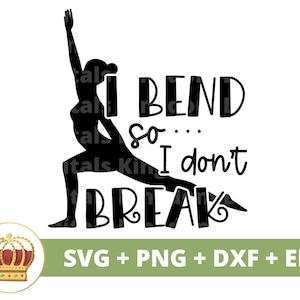May include: Black and white silhouette of a person bending over in a yoga pose with the text "I bend so... I don't break". The image also includes the text "SVG + PNG + DXF + EPS".