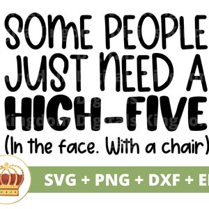 Some People Just Need A High Five To The Face With A Chair SVG | Funny SVG, Sarcasm, Joke, Sassy, Humorous Tshirt, Mug, Cricut PNG Cut File