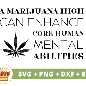 May include: Black and white graphic design with a marijuana leaf and the text "A MARIJUANA HIGH CAN ENHANCE CORE HUMAN MENTAL ABILITIES". The text is in a bold font. Below the graphic is a green rectangle with the text "SVG + PNG + DXF + EPS" in white.
