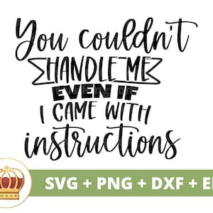 You Couldnt Handle me even If I came with Instructions SVG | Funny, Sassy Quotes, Sarcastic, Mug Design, Cricut PNG Cut File, Tshirt Design