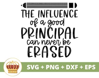 Influence Of a Good Principal Can Never Be Erased SVG | Funny Teacher Appreciation, Back to School png, Assistant Gift Shirt Mug Cut File