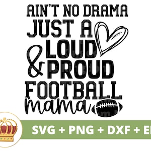 May include: Black and white graphic with the text "AIN'T NO DRAMA JUST A LOUD & PROUD FOOTBALL mama". A heart with a football inside and a football graphic are also included. A gold crown is in the lower left corner.