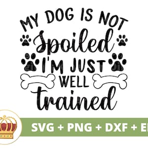 Mój pies nie jest rozpieszczony, jestem po prostu dobrze wyszkolony SVG PNG | Zabawny pies Bandana Lover Mama Mama Treat Jar koszulka kubek kubek kubek znak Cricut Cut File