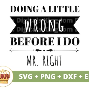 Haciendo un poco mal antes de hacer Mr Right SVG / Boda dama de honor despedida de soltera novia fiesta nupcial signo PNG taza camiseta Cricut Cut File