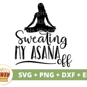 Sweating My Asana Off SVG | Yoga Pose Namaste Spiritual lotus Zen Motivational Fitness Workout Buddha Chakra PNG Mug Shirt Cricut Cut File