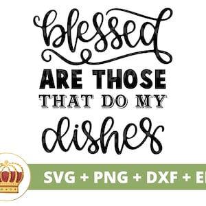 May include: Black and white text graphic design with the text "Blessed are those that do my dishes".