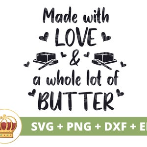 May include: Black and white graphic design with the text "Made with LOVE & a whole lot of BUTTER" with two stick butter images and hearts. The text "SVG + PNG + DXF + EPS" is below the graphic.